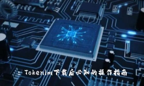: Tokenim下载后必知的操作指南