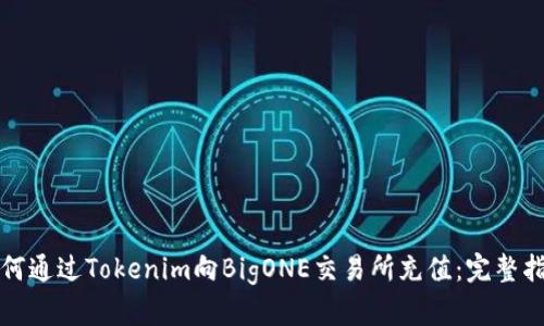 如何通过Tokenim向BigONE交易所充值：完整指南