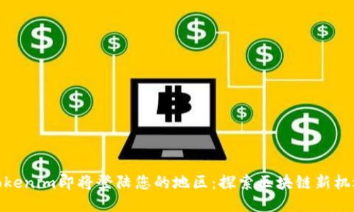 Tokenim即将登陆您的地区：探索区块链新机遇